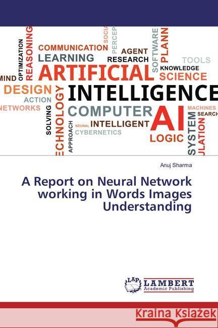 A Report on Neural Network working in Words Images Understanding Sharma, Anuj 9783659872648 LAP Lambert Academic Publishing - książka