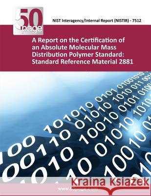 A Report on the Certification of an Absolute Molecular Mass Distribution Polymer Standard: Standard Reference Material 2881 Nist 9781493754373 Createspace - książka