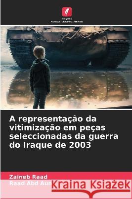 A representacao da vitimizacao em pecas seleccionadas da guerra do Iraque de 2003 Zaineb Raad Raad Abd Aun  9786206087243 Edicoes Nosso Conhecimento - książka