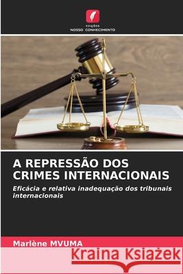 A REPRESSÃO DOS CRIMES INTERNACIONAIS MVUMA, Marlène 9786200741158 Edições Nosso Conhecimento - książka