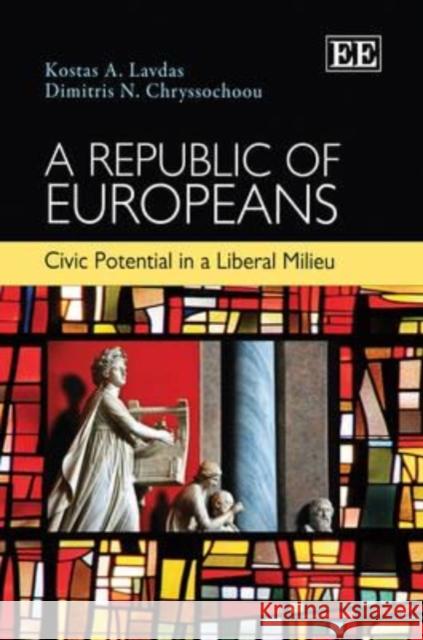 A Republic of Europeans: Civic Potential in a Liberal Milieu Kostas A. Lavdas, Dimitris N. Chryssochoou 9781848442214 Edward Elgar Publishing Ltd - książka