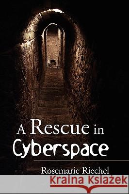 A Rescue in Cyberspace Rosemarie Riechel 9781450096737 Xlibris Corporation - książka