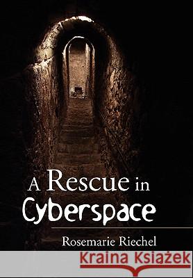 A Rescue in Cyberspace Rosemarie Riechel 9781450096744 Xlibris Corporation - książka