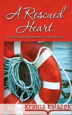 A Rescued Heart: Going from Brokenness to Wholeness Angela M. Hunter Otis Lockhart 9781479350834 Createspace - książka