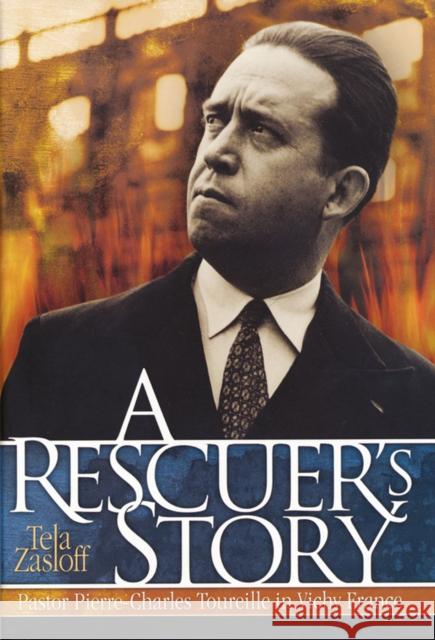 A Rescuer's Story: Pastor Pierre-Charles Toureille in Vichy France Tela Zasloff 9780299175047 University of Wisconsin Press - książka