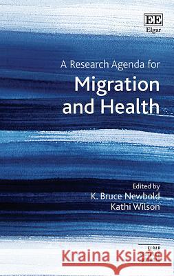 A Research Agenda for Migration and Health K. Bruce Newbold Kathi Wilson  9781786438355 Edward Elgar Publishing Ltd - książka