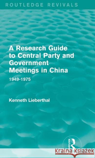 A Research Guide to Central Party and Government Meetings in China: 1949-1975 Kenneth Lieberthal 9781138645110 Routledge - książka