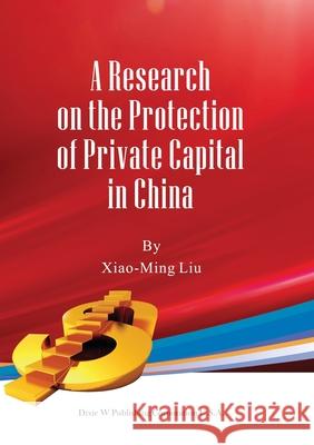 A Research on the Protection of Private Capital in China Xiao-Ming Liu 9781683722786 Dixie W Publishing Corporation - książka