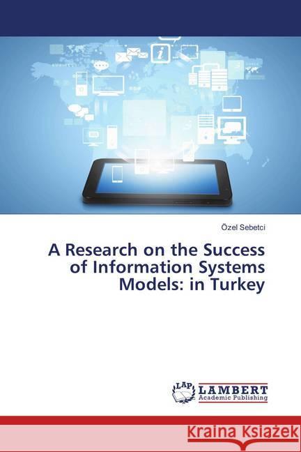 A Research on the Success of Information Systems Models: in Turkey Sebetci, Özel 9783659906398 LAP Lambert Academic Publishing - książka