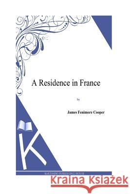 A Residence in France J. Fenimore Cooper 9781494816513 Createspace - książka