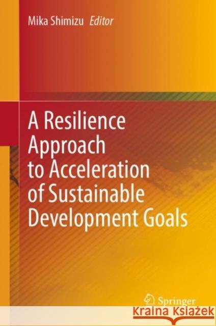 A Resilience Approach to Acceleration of Sustainable Development Goals Mika Shimizu 9789811943447 Springer - książka