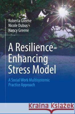 A Resilience-Enhancing Stress Model Roberta Greene, Nicole Dubus, Nancy Greene 9783031081149 Springer International Publishing - książka