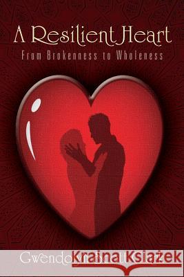 A Resilient Heart: From Brokenness to Wholeness Gwendolyn Scott Clark 9780692527795 Own Limit - książka