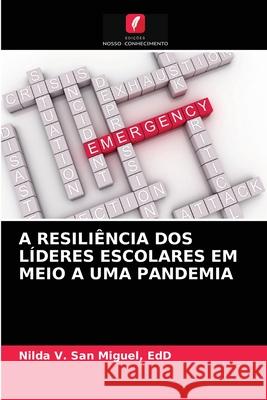 A Resiliência DOS Líderes Escolares Em Meio a Uma Pandemia San Miguel, Edd Nilda V. 9786203685077 Edicoes Nosso Conhecimento - książka