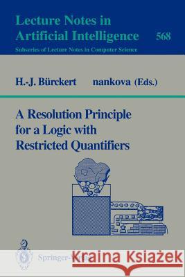 A Resolution Principle for a Logic with Restricted Quantifiers H. J. Burckert Hans-J]rgen B]rckert Hans-Ja1/4rgen Ba1/4rckert 9783540550341 Springer - książka