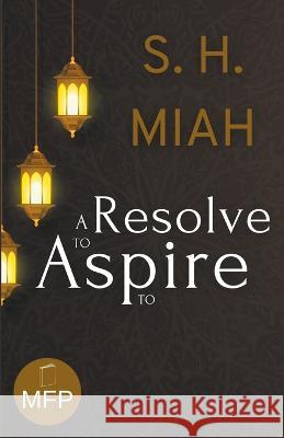 A Resolve to Aspire to: An MFP Novel S H Miah   9798215506110 Muslim Fiction Project - książka