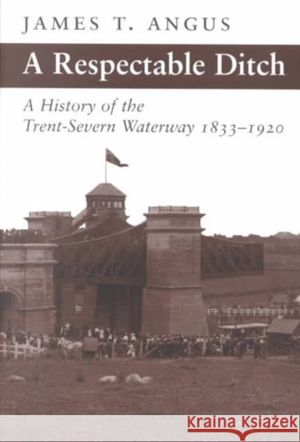 A Respectable Ditch: A History of the Trent Severn Waterway, 1833-1920 James T. Angus 9780773518216 McGill-Queen's University Press - książka