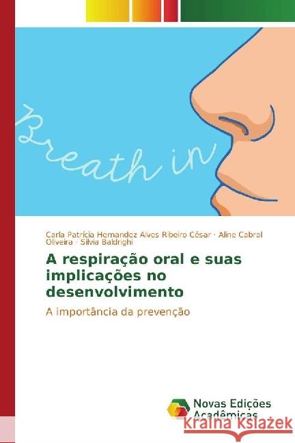 A respiração oral e suas implicações no desenvolvimento : A importância da prevenção César, Carla Patrícia Hernandez Alves Ribeiro; Oliveira, Aline Cabral; Baldrighi, Silvia 9783639744781 Novas Edicioes Academicas - książka