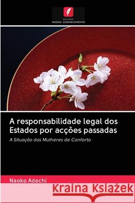 A responsabilidade legal dos Estados por acções passadas Adachi, Naoko 9786202829939 Edicoes Nosso Conhecimento - książka