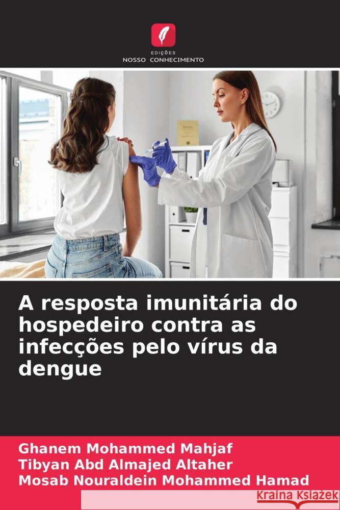 A resposta imunitária do hospedeiro contra as infecções pelo vírus da dengue Mohammed Mahjaf, Ghanem, Abd Almajed ALtaher, Tibyan, Nouraldein Mohammed Hamad, Mosab 9786206373964 Edições Nosso Conhecimento - książka