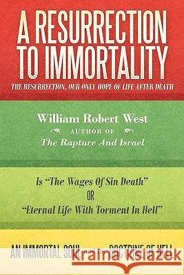 A Resurrection to Immortality: The Resurrection, Our Only Hope of Life After Death William West 9781449715038 Westbow Press - książka