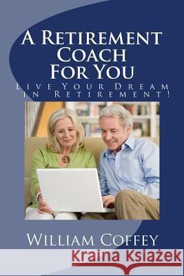 A Retirement Coach For You: A Guide to Achieving the Retirement You Deserve! Coffey, William 9781533322227 Createspace Independent Publishing Platform - książka