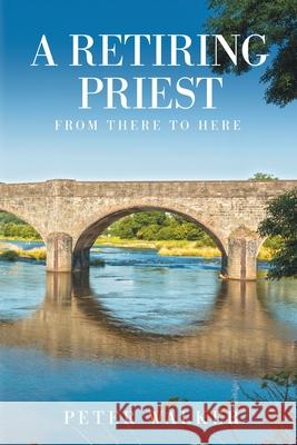 A Retiring Priest: From There to Here Peter Walker 9781910027400 Local Legend - książka