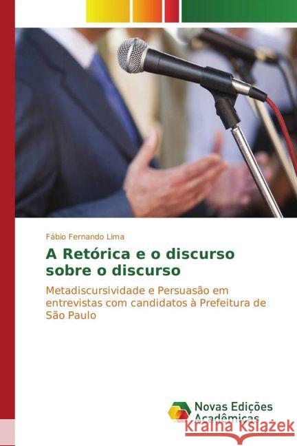 A Retórica e o discurso sobre o discurso : Metadiscursividade e Persuasão em entrevistas com candidatos à Prefeitura de São Paulo Lima, Fábio Fernando 9783330995376 Novas Edicioes Academicas - książka