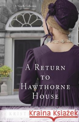 A Return to Hawthorne House: A Novella Collection Kristi Ann Hunter 9781959589013 Oholiab Creations LLC - książka