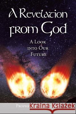 A Revelation from God: A Look into Our Future Prophetess Ruby Clark 9781489718280 Liferich - książka