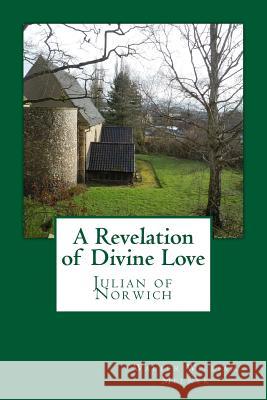 A Revelation of Divine Love: Julian of Norwich Walter William Melny 9781499123982 Createspace - książka