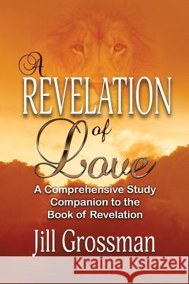 A Revelation of Love: A Comprehensive Study Companion to the Book of Revelation Jill Grossman 9780692563151 Wordcrafts Press - książka