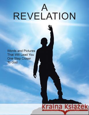 A Revelation: Words and Pictures That Will Lead You One Step Closer to God Randal H 9781524653798 Authorhouse - książka