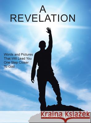 A Revelation: Words and Pictures That Will Lead You One Step Closer to God Randal H 9781524653804 Authorhouse - książka
