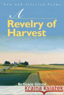 A Revelry of Harvest: New and Selected Poems Grindal, Gracia 9780595215171 Writer's Showcase Press - książka