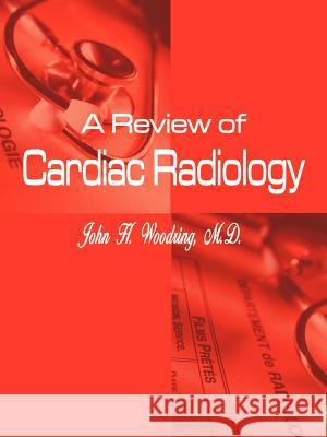 A Review of Cardiac Radiology John H. Woodring 9781410749468 Authorhouse - książka