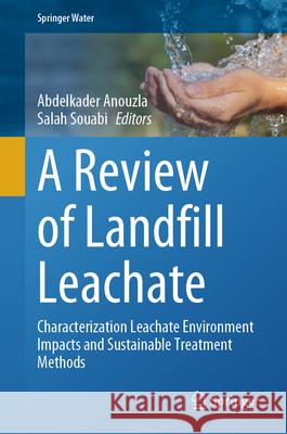 A Review of Landfill Leachate: Characterization Leachate Environment Impacts and Sustainable Treatment Methods Abdelkader Anouzla Salah Souabi 9783031555121 Springer - książka