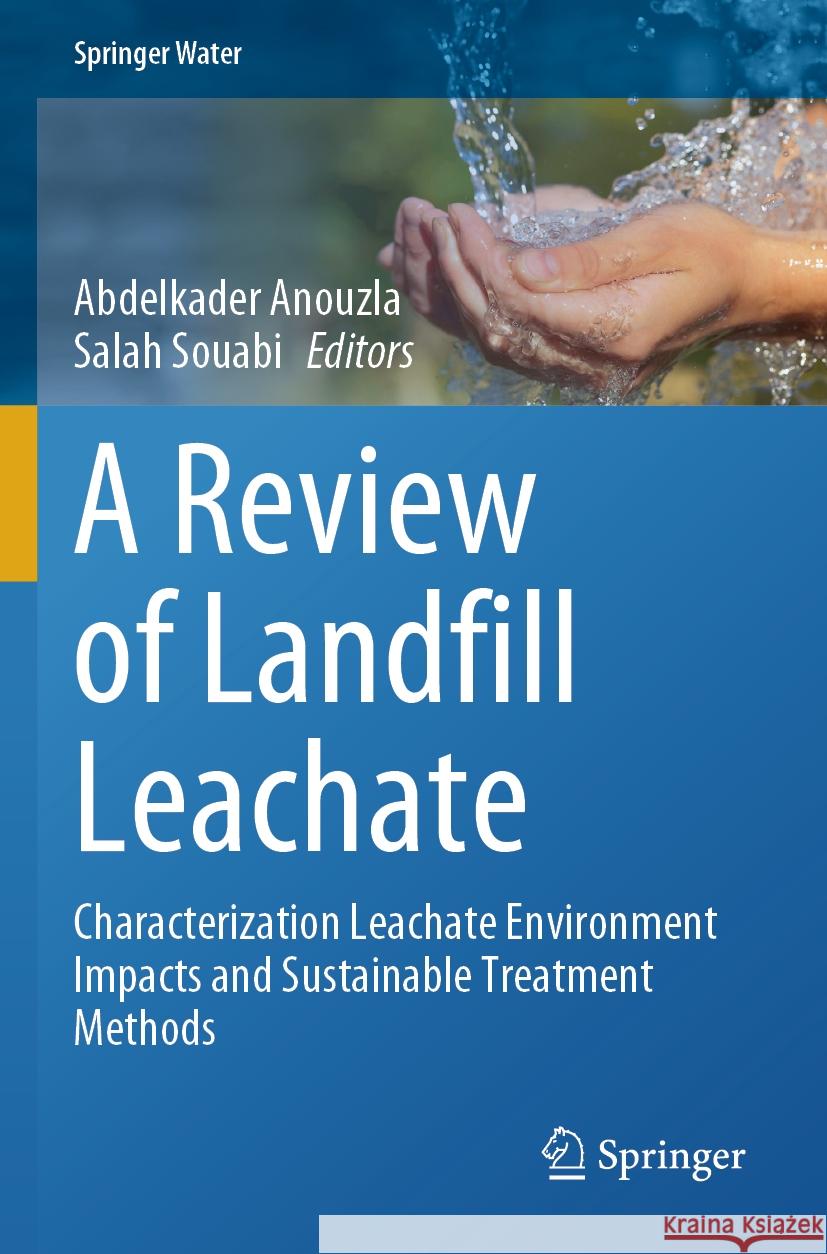 A Review of Landfill Leachate: Characterization Leachate Environment Impacts and Sustainable Treatment Methods Abdelkader Anouzla Salah Souabi 9783031555152 Springer - książka