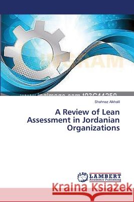 A Review of Lean Assessment in Jordanian Organizations Alkhalil Shahnaz 9783659545931 LAP Lambert Academic Publishing - książka