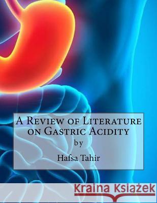 A Review of Literature on Gastric Acidity Hafsa Tahir 9781533178275 Createspace Independent Publishing Platform - książka