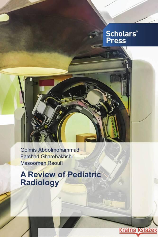 A Review of Pediatric Radiology Golmis Abdolmohammadi Farshad Gharebakhshi Masoomeh Raoufi 9786206771449 Scholars' Press - książka