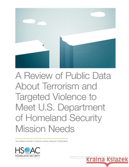 A Review of Public Data About Terrorism and Targeted Violence to Meet U.S. Department of Homeland Security Mission Needs Joe Eyerman, Richard H Donohue, Nathan Chandler, Tucker Reese 9781977406958 RAND - książka