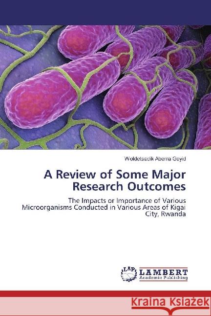 A Review of Some Major Research Outcomes : The Impacts or Importance of Various Microorganisms Conducted in Various Areas of Kigai City, Rwanda Aberra Geyid, Woldetsadik 9783330064706 LAP Lambert Academic Publishing - książka