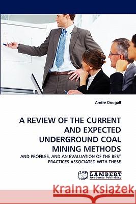 A Review of the Current and Expected Underground Coal Mining Methods Andre Dougall 9783844315660 LAP Lambert Academic Publishing - książka