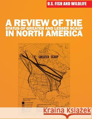 A Review of the Status of Greater and Lesser Scaup in North America U S Fish & Wildlife Service 9781507849965 Createspace - książka