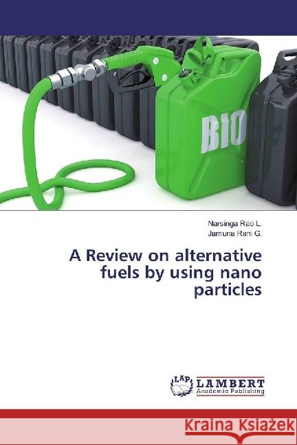 A Review on alternative fuels by using nano particles L., Narsinga Rao; G., Jamuna Rani 9786202064422 LAP Lambert Academic Publishing - książka