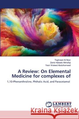 A Review: On Elemental Medicine for complexes of Taghreed Al-Noor Zainb Habeeb Alkhafaji Yasir Waleed Abdulhameed 9786203463002 LAP Lambert Academic Publishing - książka