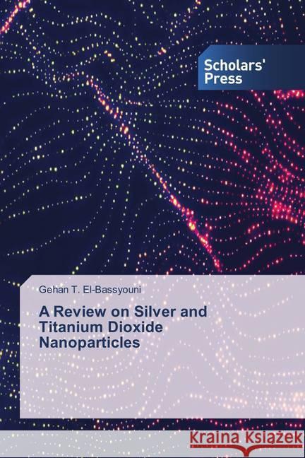 A Review on Silver and Titanium Dioxide Nanoparticles El-Bassyouni, Gehan T. 9786202308601 Scholar's Press - książka