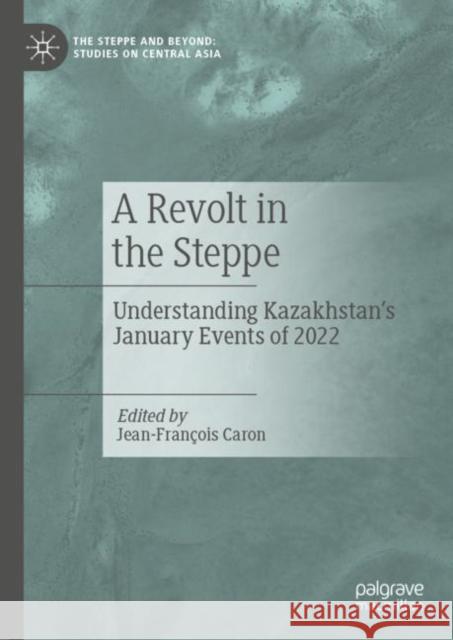 A Revolt in the Steppe: Understanding Kazakhstan’s January Events of 2022 Jean-Fran?ois Caron 9789819907823 Palgrave MacMillan - książka