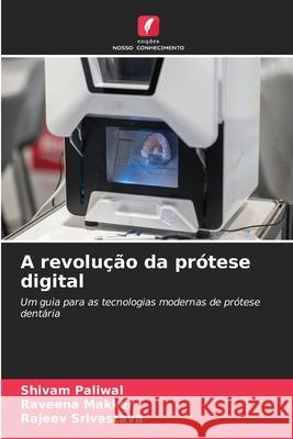 A revolu??o da pr?tese digital Shivam Paliwal Raveena Makker Rajeev Srivastava 9786207860500 Edicoes Nosso Conhecimento - książka